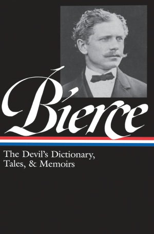 Ambrose Bierce: The Devil's Dictionary, Tales, and Memoirs