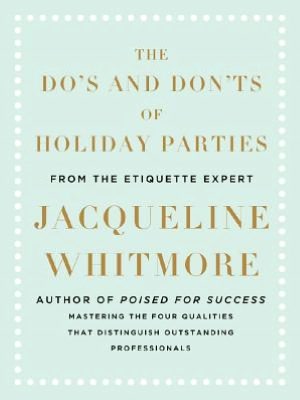 The Do's and Don'ts of Holiday Parties: From International Etiquette Expert Jacqueline Whitmore
