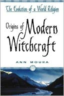 Origins of Modern Witchcraft: The Evolution of a World Religion