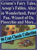 Grimm's Fairy Tales, Aesop's Fables, Alice in Wonderland, Peter Pan, Wizard of Oz, Pinocchio and More (99 Cent Classic Collection)