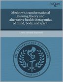 Mezirow's transformational learning theory and alternative health therapeutics of mind, body, and spirit.
