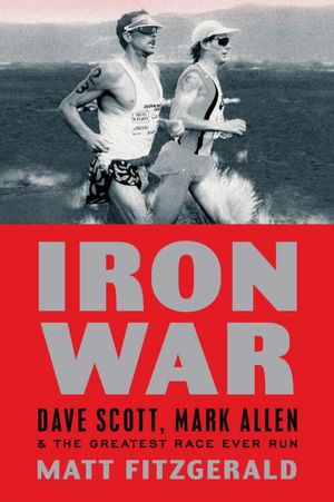 Iron War: Dave Scott, Mark Allen, & the Greatest Race Ever Run