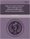 Yoga As An Intervention For Stress Reduction And Enhanced Wellbeing In African American Athletes.