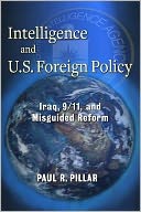 Intelligence and U. S. Foreign Policy: Iraq, 9/11, and Misguided Reform