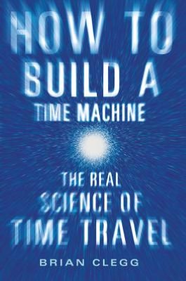 Download free pdfs of books How to Build a Time Machine: The Real Science of Time Travel by Brian Clegg 9780312656881