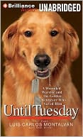 Until Tuesday: A Wounded Warrior and the Golden Retriever Who Saved Him