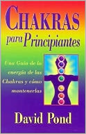 Chakras para principiantes: una guia para balancear la energia de sus chakras