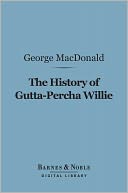 The History of Gutta-Percha Willie (Barnes & Noble Digital Library)