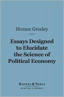 download Essays Designed to Elucidate the Science of Political Economy (Barnes & Noble Digital Library) book