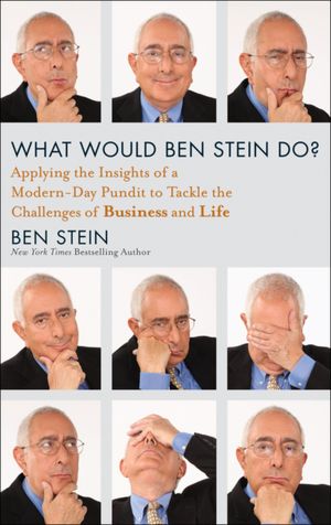 What Would Ben Stein Do: Applying the Wisdom of a Modern-Day Prophet to Tackle the Challenges of Work and Life