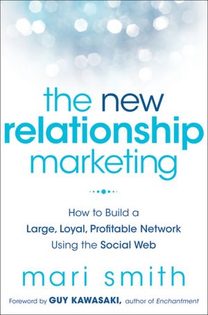 The New Relationship Marketing: How to Build a Large, Loyal, Profitable Network Using the Social Web