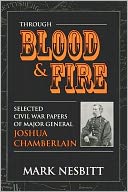 Through Blood & Fire: Selected Civil War Papers of Major General Joshua Chamberlain