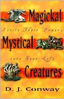 Magickal, Mystical Creatures: Invite Their Powers into Your Life