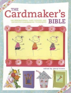 The Cardmaker's Bible: The essential guide to cardmaking occasions and techniques