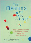The Meaning of Nice: How Compassion and Civility Can Change Your Life (and The World)