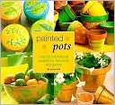 Painted Pots: Over 20 Inspirational Projects for the Home and Garden