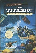Can You Survive the Titanic?: An Interactive Survival Adventure
