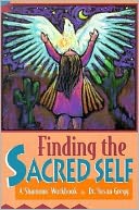 Finding the Sacred Self: A Shamanic Workbook