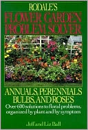 Rodale's Flower Garden Problem Solver: Over 600 Solutions to Floral Problems Organized by Plant and by Symptom