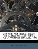Courtship Under Contract: The Science Of Selection : A Tale Of Woman's Emancipation