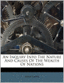 An Inquiry into the Nature and Causes of the Wealth of Nations