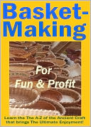 download Basket Making for Fun and Profit - Learn the A-Z of the Ancient Craft that Brings the Ultimate Enjoyment! book