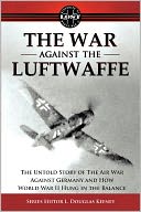 The War Against the Luftwaffe 1943-1944: The Untold story of the Air War Against Germany and How World War II Hung in the Balance