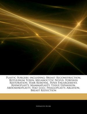 Plastic Surgery, including: Breast Reconstruction, Botulinum Toxin, Melanocytic Nevus, Foreskin Restoration, Hair Removal, Penis Enlargement, ... Phalloplasty, Ablation, Breast Reduction Hephaestus Books