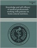 Knowledge And Self-Efficacy Of Medical Professionals Working With Patients On Home Enteral Nutrition.