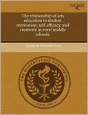 The Relationship Of Arts Education To Student Motivation, Self-Efficacy, And Creativity In Rural Middle Schools.