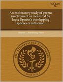 An Exploratory Study Of Parent Involvement As Measured By Joyce Epstein's Overlapping Spheres Of Influence.