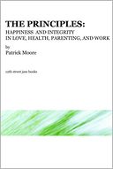 The Principles: Happiness and Integrity in Love, Health, Parenting, and Work