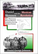 Daniel Skousen and the Mexican Revolution: How 19th Century Mormon Pioneers Learned to Love the Northern Centaur