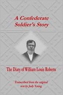 A Confederate Soldier's Story: The Diary of William Louis Roberts: Transcribed from the Original