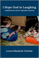 download I Hope God Is Laughing : Confessions of an Imperfect Parent book