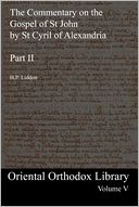 The Commentary on the Gospel of St John by St Cyril of Alexandria: Part II: Oriental Orthodox Library Volume V