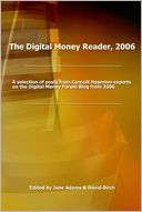 The Digital Money Reader, 2006: A Selecion of Posts from Consult Hyperion Experts on the Digital Money Forum Blog from 2006
