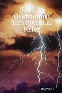 Stress : Overcoming This Potential Killer