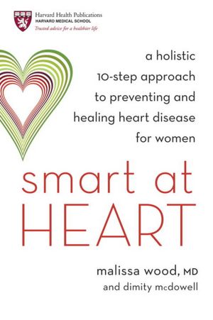 Smart at Heart: A Holistic 10-Step Approach to Preventing and Healing Heart Disease for Women