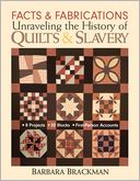 Facts & Fabrications--Unraveling the History of Quilts & Slavery: - 8 Projects - 20 Blocks - First-Person Accounts