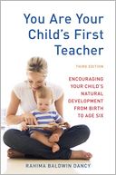 You Are Your Child's First Teacher, Third Edition: Encouraging Your Child's Natural Development from Birth to Age Six