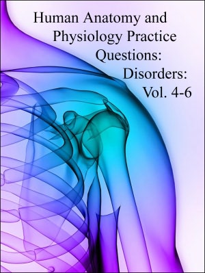 Human Anatomy and Physiology Practice Questions: Disorders: Vol. 4-6