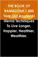 The Book of Ramadosh.: 7,000 Year Old Anunnaki Ulema Techniques to Live Longer, Happier, Healthier, Wealthier.