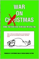 War On Xmas : The Official Field Manual: Tactic: Dress up Like Santa and Go to Local Playground. Wait until You're Surrounded by Children. Fake Heart Attack.