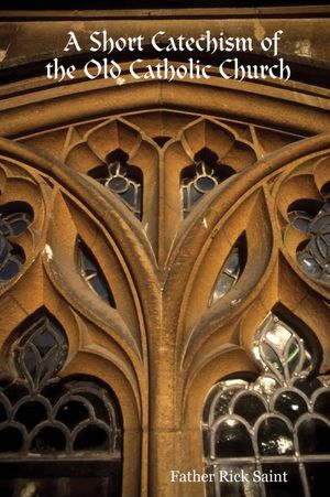 A Short Catechism of the Old Catholic Church