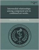 Intermedial Relationships Among Component Arts In Combined Art Works.