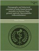 Demography And Behavioral Correlates Of Male-Biased Juvenile Mortality In Thirteen-Lined Ground Squirrels (Spermophilus Tridecemlineatus).