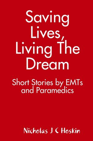 Saving Lives, Living the Dream: Short Stories by EMTs and Paramedics