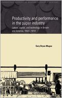 Productivity and Performance in the Paper Industry: Labour, Capital and Technology in Britain and America, 1860-1914