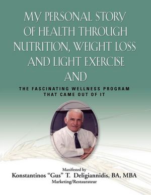My Personal Story Of Health Through Nutrition, Weight Loss And Light Exercise And The Fascinating Wellness Program That Came Out Of It
